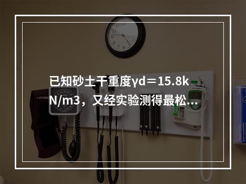 已知砂土干重度γd＝15.8kN/m3，又经实验测得最松状