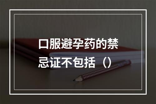 口服避孕药的禁忌证不包括（）