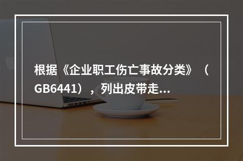 根据《企业职工伤亡事故分类》（GB6441），列出皮带走廊可