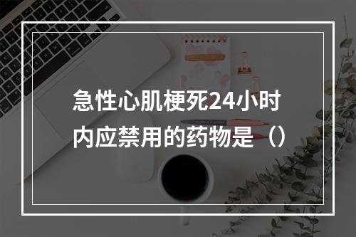 急性心肌梗死24小时内应禁用的药物是（）