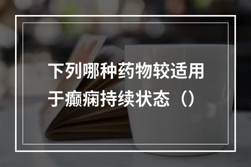 下列哪种药物较适用于癫痫持续状态（）