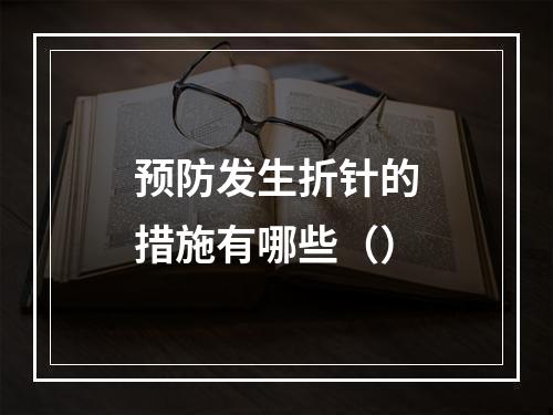 预防发生折针的措施有哪些（）