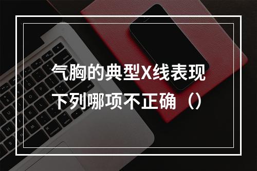 气胸的典型X线表现下列哪项不正确（）