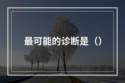 最可能的诊断是（）