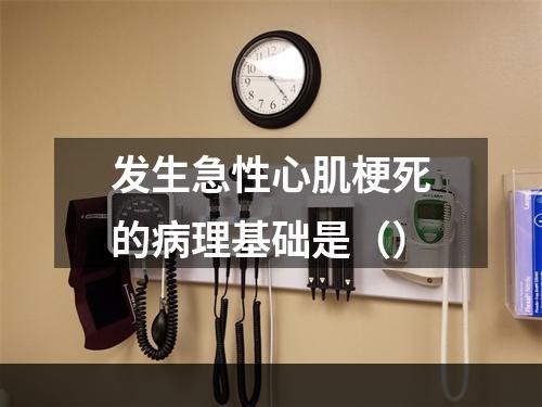 发生急性心肌梗死的病理基础是（）