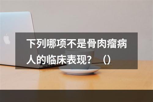 下列哪项不是骨肉瘤病人的临床表现？（）