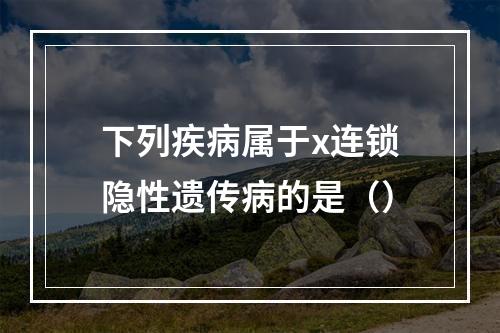 下列疾病属于x连锁隐性遗传病的是（）