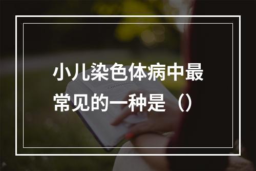 小儿染色体病中最常见的一种是（）