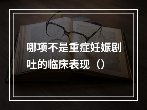 哪项不是重症妊娠剧吐的临床表现（）