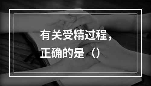 有关受精过程，正确的是（）