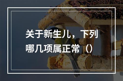 关于新生儿，下列哪几项属正常（）