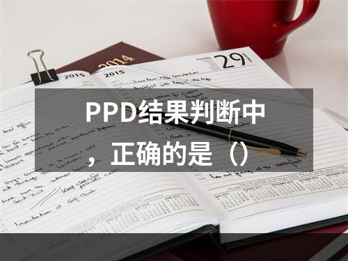 PPD结果判断中，正确的是（）