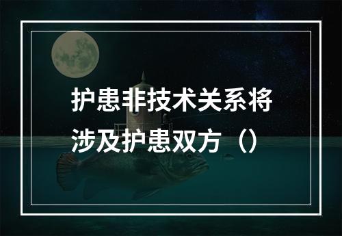 护患非技术关系将涉及护患双方（）