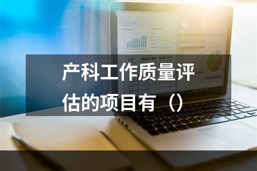 产科工作质量评估的项目有（）