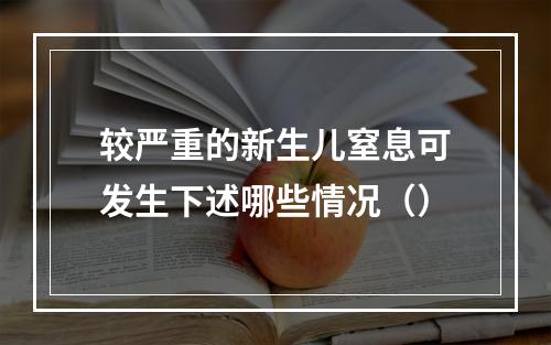 较严重的新生儿窒息可发生下述哪些情况（）