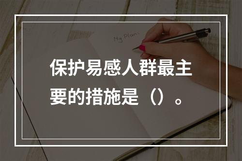 保护易感人群最主要的措施是（）。