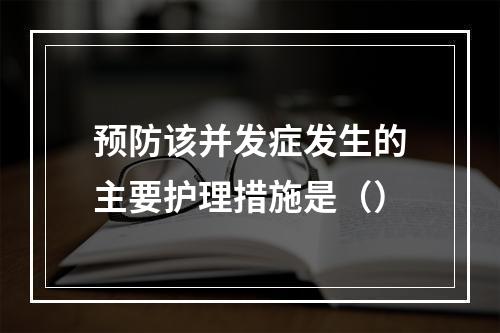 预防该并发症发生的主要护理措施是（）