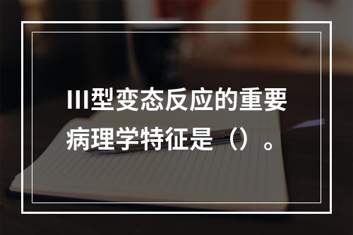 Ⅲ型变态反应的重要病理学特征是（）。