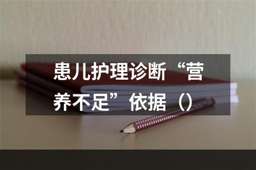 患儿护理诊断“营养不足”依据（）