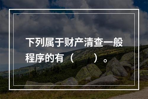 下列属于财产清查一般程序的有（　　）。