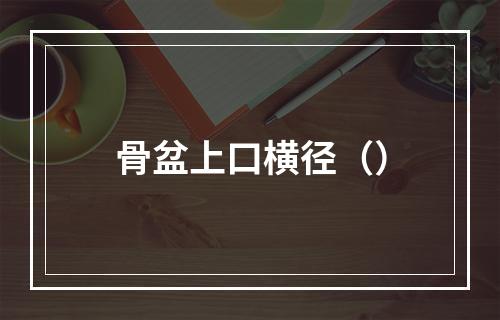 骨盆上口横径（）