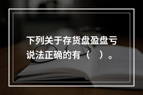 下列关于存货盘盈盘亏说法正确的有（　）。