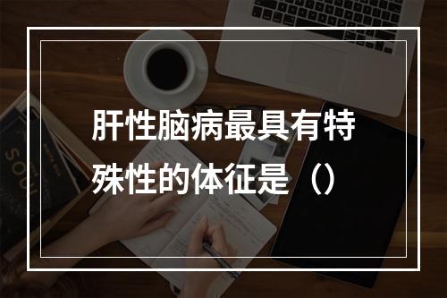 肝性脑病最具有特殊性的体征是（）