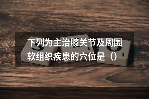 下列为主治膝关节及周围软组织疾患的穴位是（）