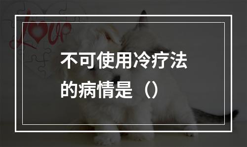 不可使用冷疗法的病情是（）