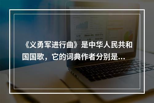 《义勇军进行曲》是中华人民共和国国歌，它的词典作者分别是（）