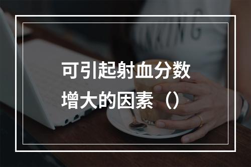 可引起射血分数增大的因素（）