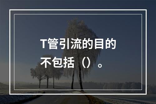 T管引流的目的不包括（）。