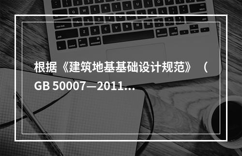 根据《建筑地基基础设计规范》（GB 50007—2011）