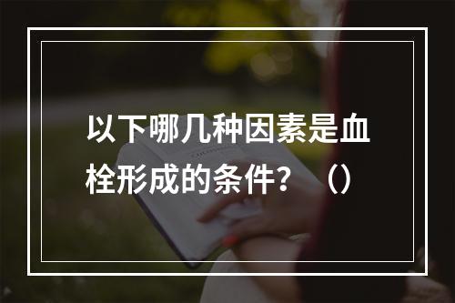 以下哪几种因素是血栓形成的条件？（）