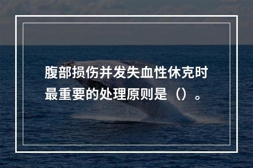 腹部损伤并发失血性休克时最重要的处理原则是（）。