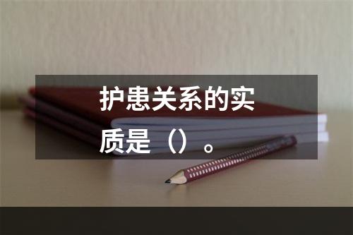 护患关系的实质是（）。