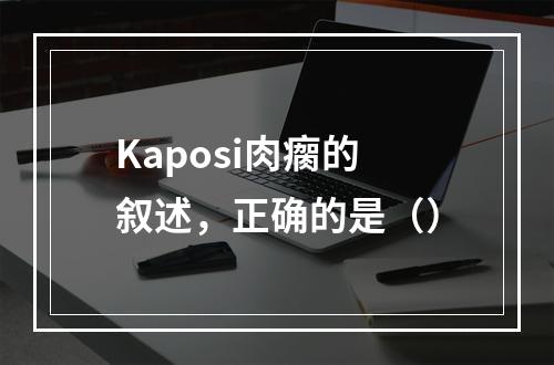 Kaposi肉瘸的叙述，正确的是（）