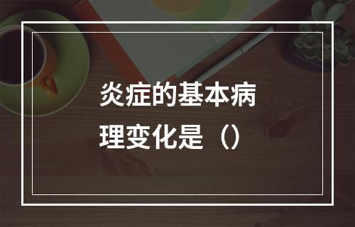 炎症的基本病理变化是（）