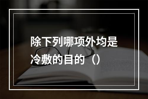 除下列哪项外均是冷敷的目的（）