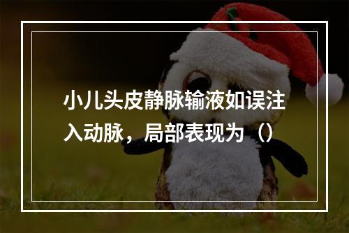 小儿头皮静脉输液如误注入动脉，局部表现为（）