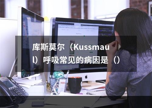 库斯莫尔（Kussmaul）呼吸常见的病因是（）