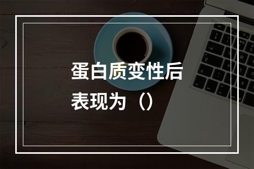 蛋白质变性后表现为（）