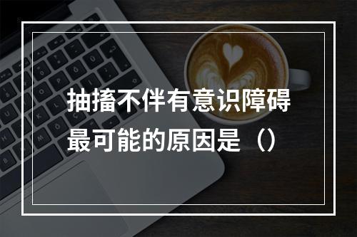 抽搐不伴有意识障碍最可能的原因是（）