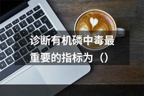 诊断有机磷中毒最重要的指标为（）