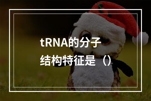 tRNA的分子结构特征是（）