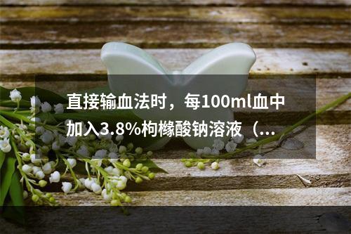 直接输血法时，每100ml血中加入3.8%枸橼酸钠溶液（）