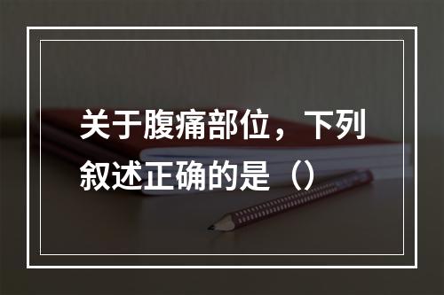 关于腹痛部位，下列叙述正确的是（）