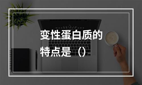 变性蛋白质的特点是（）