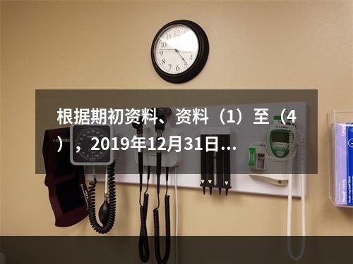 根据期初资料、资料（1）至（4），2019年12月31日甲企