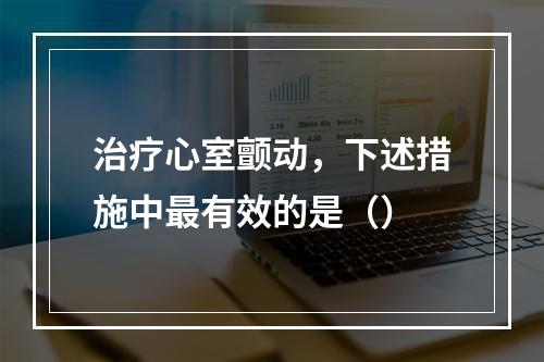 治疗心室颤动，下述措施中最有效的是（）